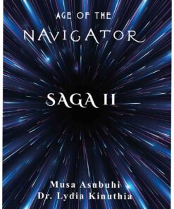 Age of the Navigator: The Ultimate High School Companion - Saga II By Musa Asubuhi & Dr. Lydia Kinuthia