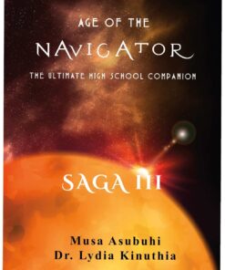 Age of the Navigator: The Ultimate High School Companion - Saga III By Musa Asubuhi & Dr. Lydia Kinuthia