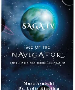 Age of the Navigator: The Ultimate High School Companion - Saga IV By Musa Asubuhi & Dr. Lydia Kinuthia