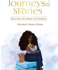 Journeys and Stories: Step Into the Power of Calmness By Elizabeth Mueni Kituku