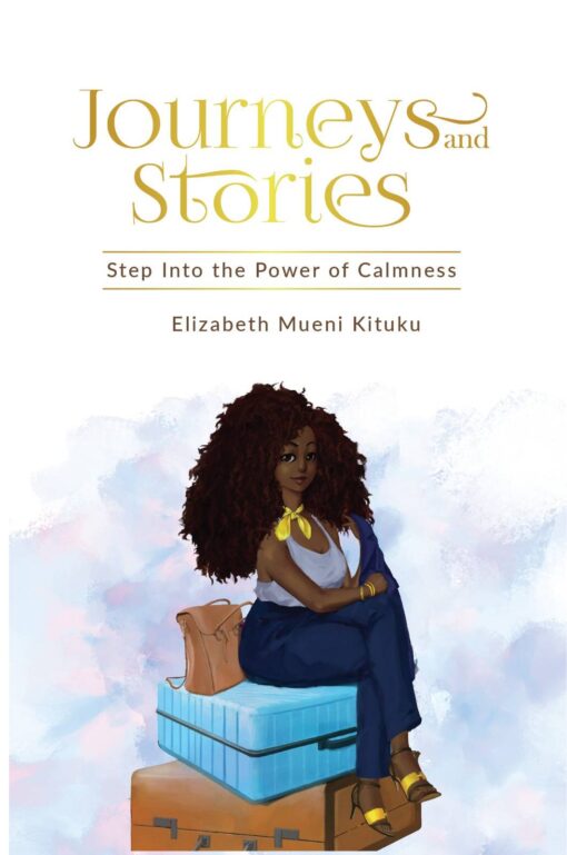 Journeys and Stories: Step Into the Power of Calmness By Elizabeth Mueni Kituku