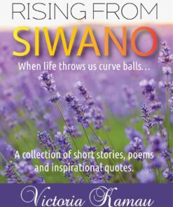 Rising From Siwano: When life throws us curve balls… A collection of short stories, poems and inspirational quotes. By Victoria Kamau