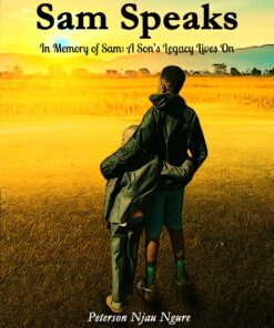 Sam Speaks: In Memory of Sam: A Son's Legacy Lives On by Bp. Dr. Peterson Njau Ngure